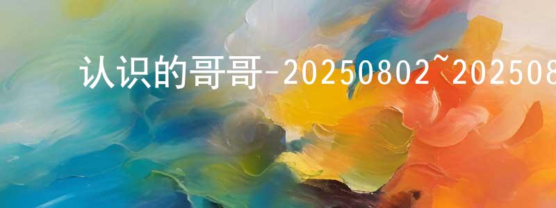 常燕妮的动漫综艺大全,认识的哥哥-20250802~20250830迅雷下载_电影天堂
